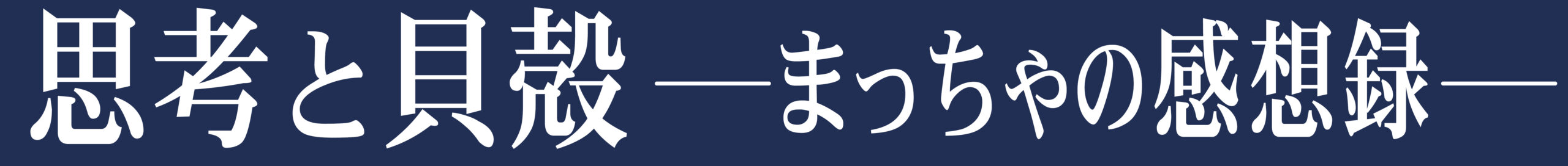 思考と貝殻 ――まっちゃの感想録――
